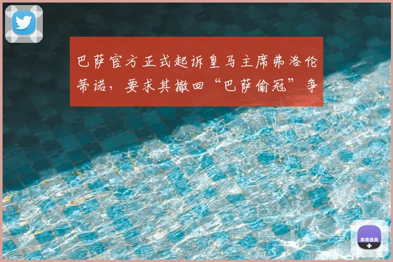 巴萨官方正式起诉皇马主席弗洛伦蒂诺，要求其撤回“巴萨偷冠”争议言论，事件最新进展解析