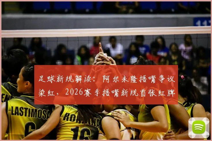 足球新规解读：阿尔米隆捂嘴争议染红，2026赛季捂嘴新规首张红牌球员诞生